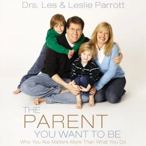 The Parent You Want to Be: Who You Are Matters More Than What You Do - Audiobook (Unabridged)
